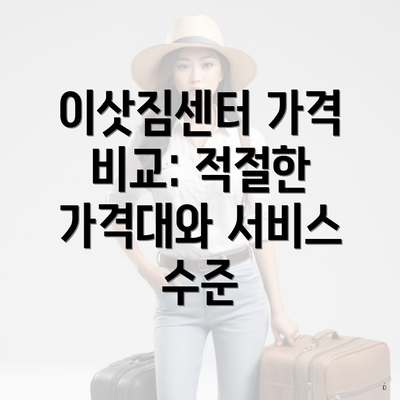 이삿짐센터 가격 비교: 적절한 가격대와 서비스 수준