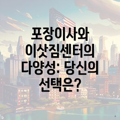 포장이사와 이삿짐센터의 다양성: 당신의 선택은?